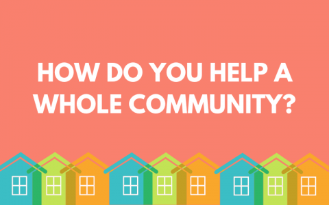 How Do You Help A Whole Community? Graphic with Houses.